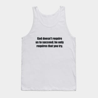 God doesn't require us to succeed; he only requires that you try Tank Top